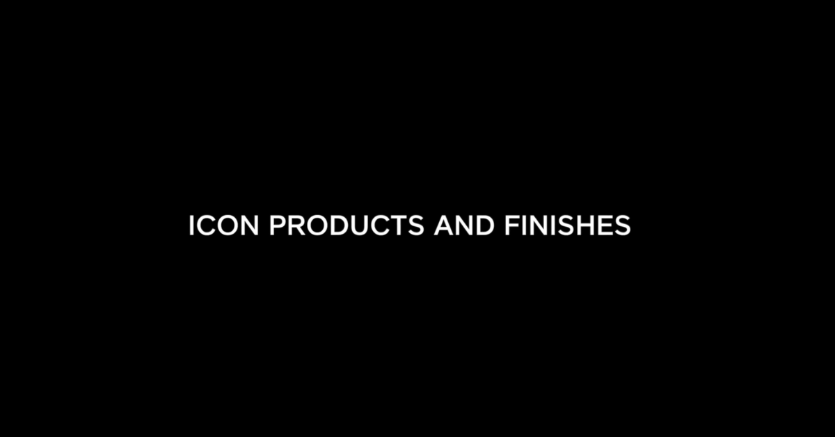 Icon products and finishes
